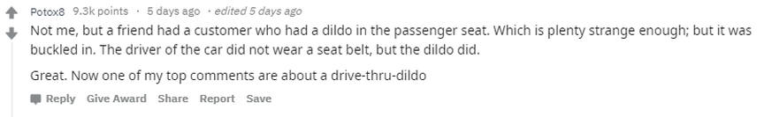 "Nicht ich, aber ein Freund hatte einen Kunden mit einem Dildo auf dem Rücksitz. Das komischste daran war: Der Dildo war angeschnallt – im Gegensatz zum Fahrer."
